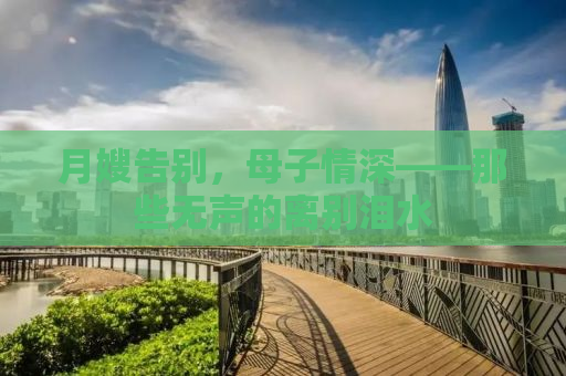 月嫂告别，母子情深——那些无声的离别泪水