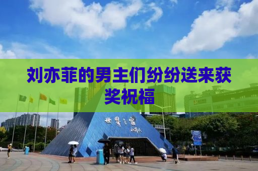刘亦菲的男主们纷纷送来获奖祝福