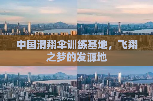 中国滑翔伞训练基地，飞翔之梦的发源地