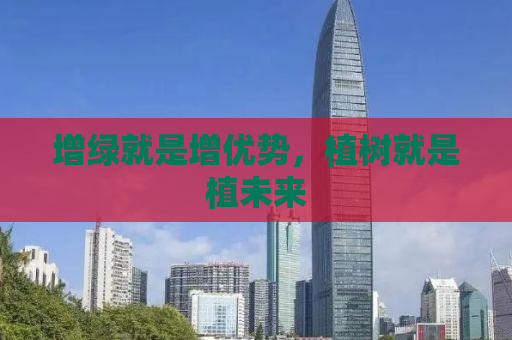 增绿就是增优势，植树就是植未来