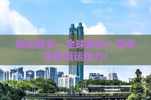 奥运盛宴，全球瞩目！带你领略奥运魅力！