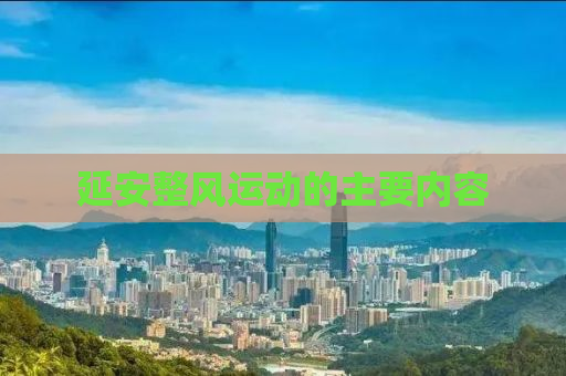 延安整风运动的主要内容