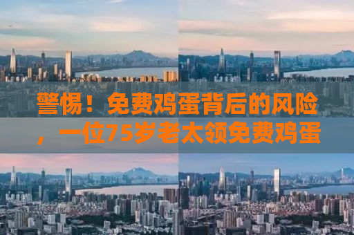 警惕！免费鸡蛋背后的风险，一位75岁老太领免费鸡蛋后银行卡被冻结的故事