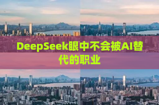 DeepSeek眼中不会被AI替代的职业