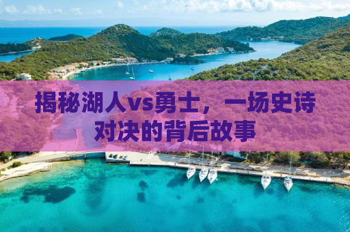 揭秘湖人vs勇士，一场史诗对决的背后故事
