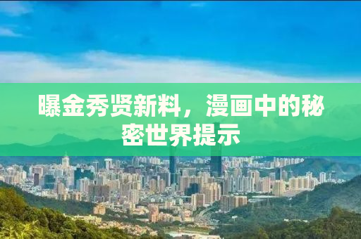 曝金秀贤新料，漫画中的秘密世界提示