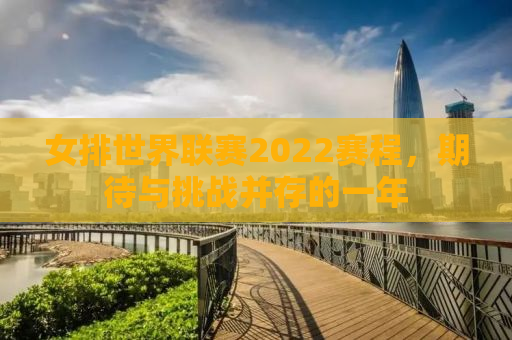 女排世界联赛2022赛程，期待与挑战并存的一年