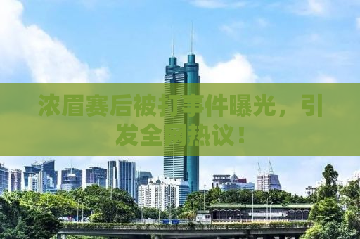 浓眉赛后被打事件曝光，引发全网热议！