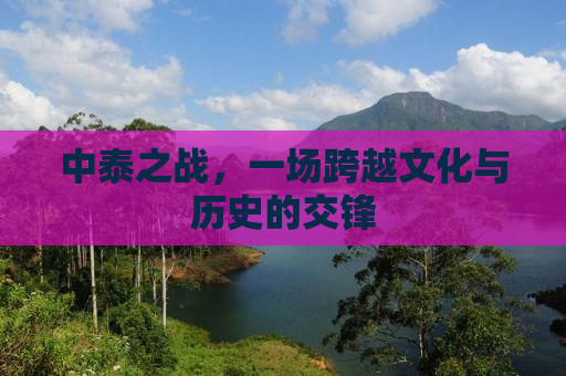 中泰之战，一场跨越文化与历史的交锋