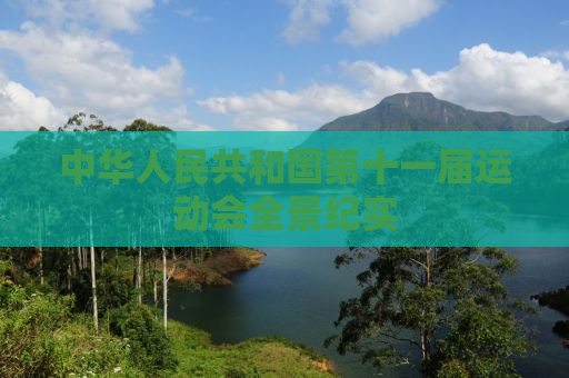 中华人民共和国第十一届运动会全景纪实