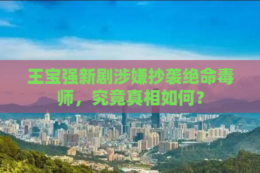 王宝强新剧涉嫌抄袭绝命毒师，究竟真相如何？