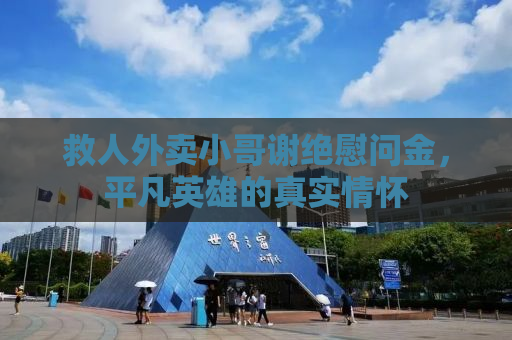 救人外卖小哥谢绝慰问金，平凡英雄的真实情怀
