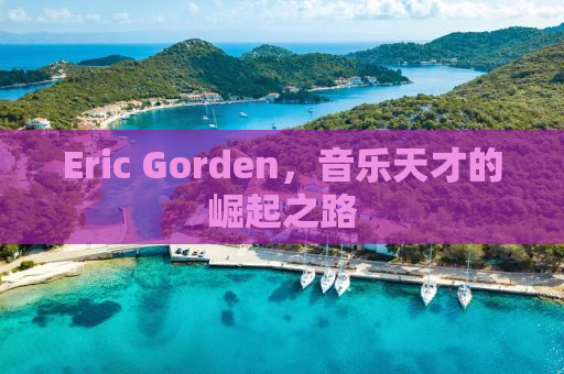 Eric Gorden，音乐天才的崛起之路